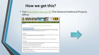 How we get this?
• Visit http://www.nipo.gov.lk/ (The National Intellectual Property
Office)
 