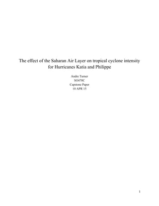 1
The effect of the Saharan Air Layer on tropical cyclone intensity
for Hurricanes Katia and Philippe
Andre Turner
SO470C
Capstone Paper
10 APR 15
 