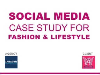 SOCIAL MEDIA
CASE STUDY FOR
FASHION & LIFESTYLE
AGENCY CLIENT
 