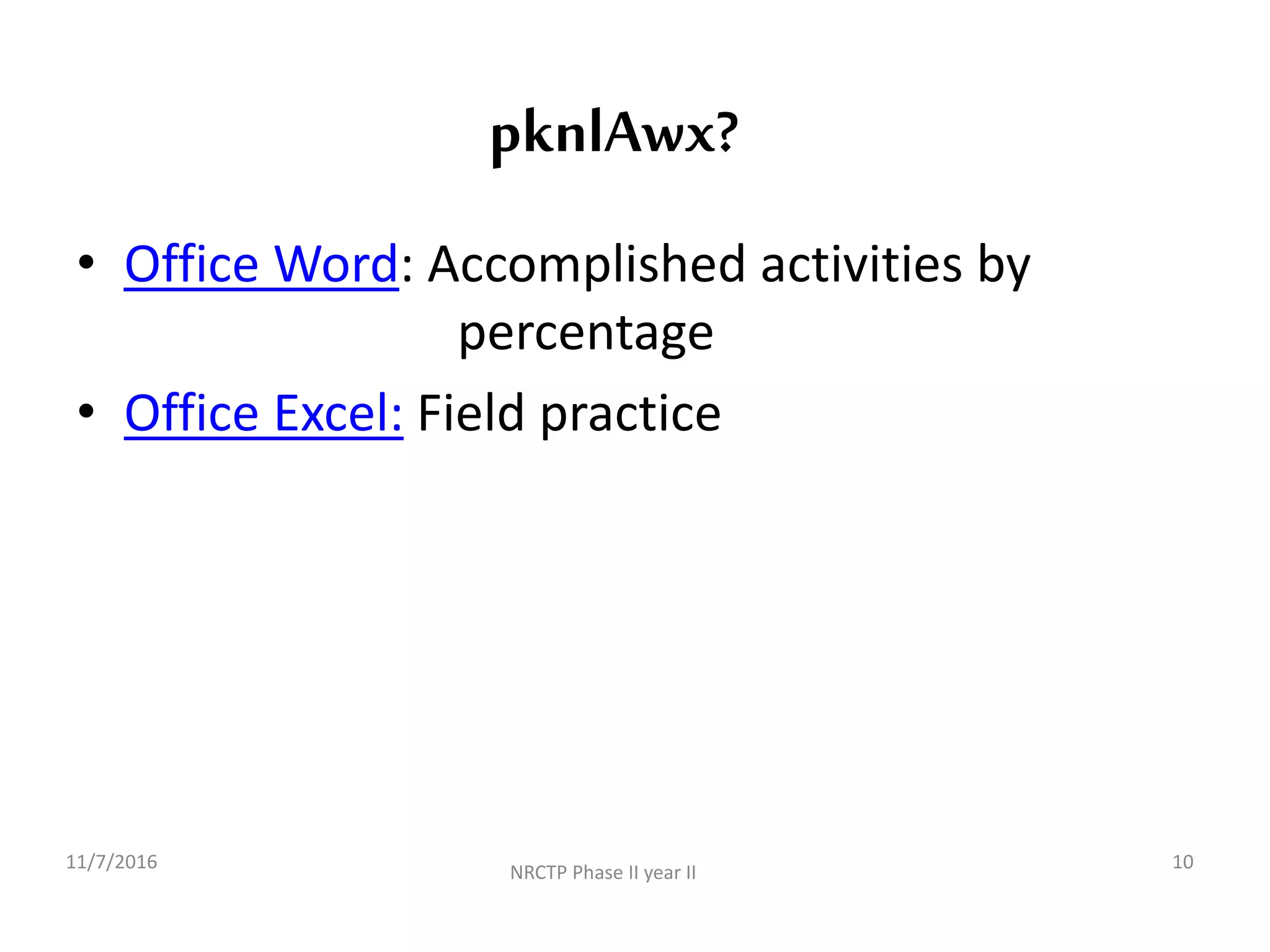 pknlAwx?
11/7/2016
NRCTP Phase II year II
10
• Office Word: Accomplished activities by
percentage
• Office Excel: Field practice
 