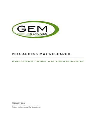2014 ACCESS MAT RESEARCH
PERSPECTIVES ABOUT THE INDUSTRY AND ASSET TRACKING CONCEPT
FEBRUARY 2015
Golden Environmental Mat Services Ltd.
 