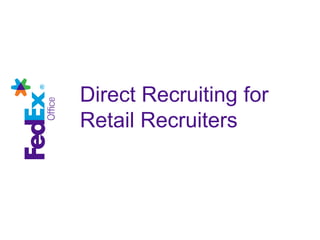 Direct Recruiting for
Retail Recruiters
 