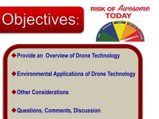 Provide an Overview of Drone Technology
Environmental Applications of Drone Technology
Other Considerations
Questions, Comments, Discussion
 