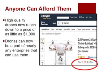 Anyone Can Afford Them
High quality
drones now reach
down to a price of
as little as $1,000
Drones can now
be a part of nearly
any enterprise that
can use them.
 
