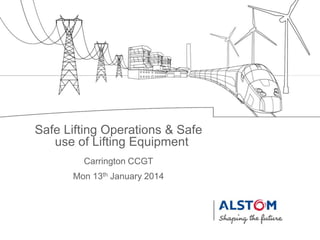 Carrington CCGT
Safe Lifting Operations & Safe
use of Lifting Equipment
Mon 13th January 2014
 