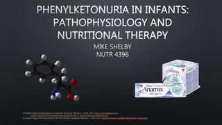 [Untitled image of phenylalanine molecule]. Retrieved February 7, 2015, from: http://2.bp.blogspot.com/-
Wkdb_hXz5dk/UFYzNPc6esI/AAAAAAAAAQ0/nl8y_J5-Wa8/s1600/phenylalanine.png
[Untitled image of formula product for PKU infants]. Retrieved February 7, 2015, from: http://nutricia.co.uk/files/uploads/First_spoon.png
 