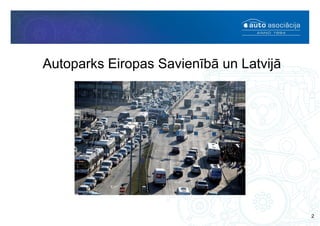 Autoparks Eiropas Savienībā un Latvijā
2
 