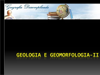 GEOLOGIA E GEOMORFOLOGIA-II
 