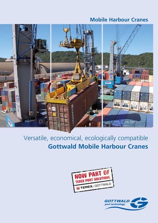 Versatile, economical, ecologically compatible
Gottwald Mobile Harbour Cranes
Mobile Harbour Cranes
 