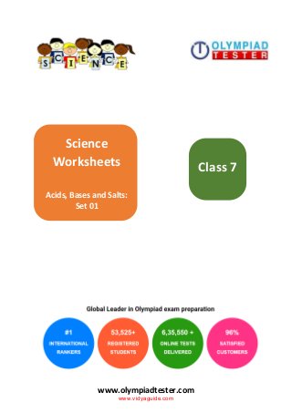 www.olympiadtester.com
Science
Worksheets
Acids, Bases and Salts:
Set 01
Class 7
www.vidyaguide.com
 