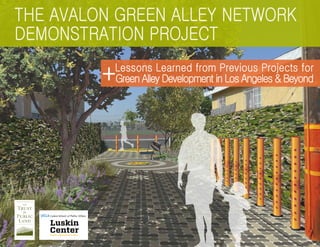the avalon green alley network
Demonstration project
Lessons Learned from Previous Projects for
Green Alley Development in Los Angeles & Beyond
Luskin School of Public Affairs
+
 