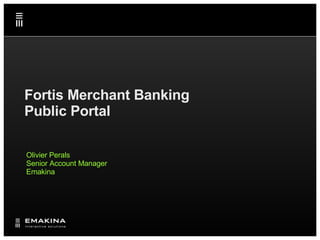 Fortis Merchant Banking Public Portal Olivier Perals Senior Account Manager Emakina 