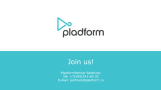 Join us!
PladformPartner Relations
Tel: +7(495)741-80-33
E-mail: partners@pladform.ru
 