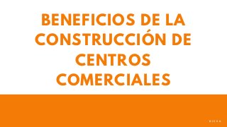 BENEFICIOS DE LA
CONSTRUCCIÓN DE
CENTROS
COMERCIALES
G I C S A
 