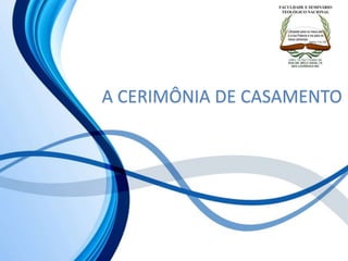 A CERIMÔNIA DE CASAMENTO
 