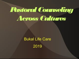 Pastoral Counseling
Across Cultures
Bukal Life Care
2019
 