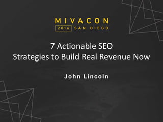 SESSION TITLE
Presenter’s Name
7 Actionable SEO
Strategies to Build Real Revenue Now
John Lincoln
 