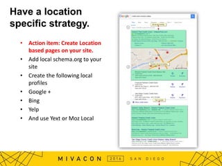 Have a location
specific strategy.
• Action item: Create Location
based pages on your site.
• Add local schema.org to your...