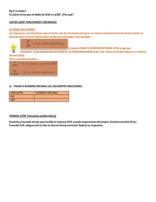 B)¿Y su triple?
C) ¿Será ciertoque el doble de 3/10 es 6/20? ¿Por qué?
JUEVES 16/07 FRACCIONESY DECIMALES
¡A TENER EN CUEN...
