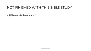NOT FINISHED WITH THIS BIBLE STUDY
• Still needs to be updated.
The Old Testament
 