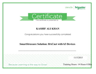 KASHIF ALI KHAN
SmartStruxure Solution: BACnet with b3 Devices
11/5/2015
Training Hours: 14 Hours 0 Min
 