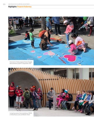 Highlights: Projects Underway
Living Innovation Zone installation PAUSE
at Yerba Buena Lane and Market Street.
Pavement to Parks program Persia Triangle
demonstration project in September 2013.
SA N FR A NCISCO PL A NNING DEPA RTMENT
44
 