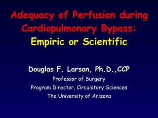 Adequacy of Perfusion during Cardiopulmonary Bypass: Empiric or Scientific ,[object Object],[object Object],[object Object],[object Object]