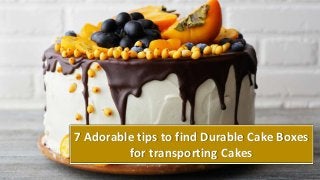 7 Adorable tips to find Durable Cake Boxes
for transporting Cakes
 