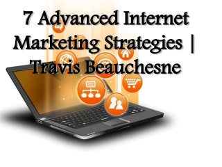 7 Advanced Internet
Marketing Strategies |
Travis Beauchesne
 