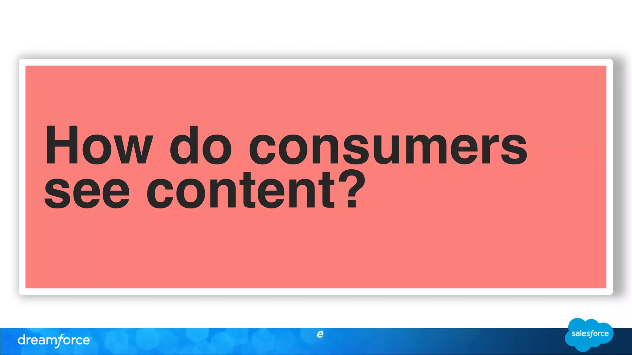 How do consumers 
see content?" 
! 
! 
! 
! 
e! 
 