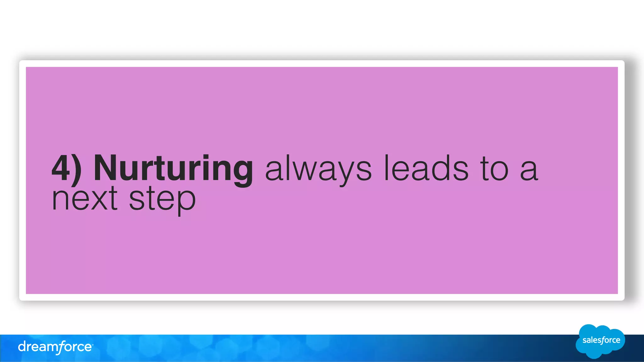 4) Nurturing always leads to a 
next step 
 