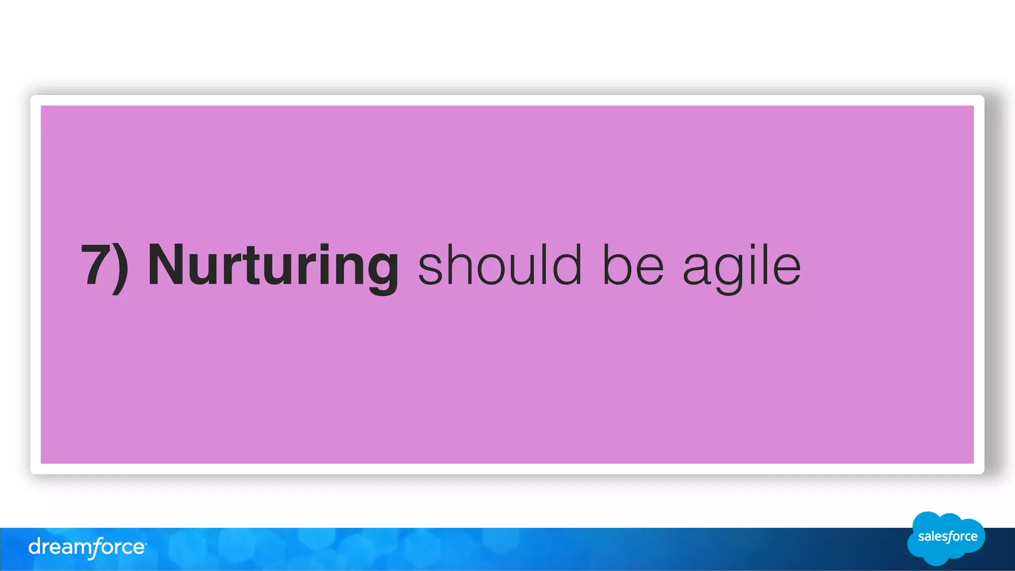 7) Nurturing should be agile 
 