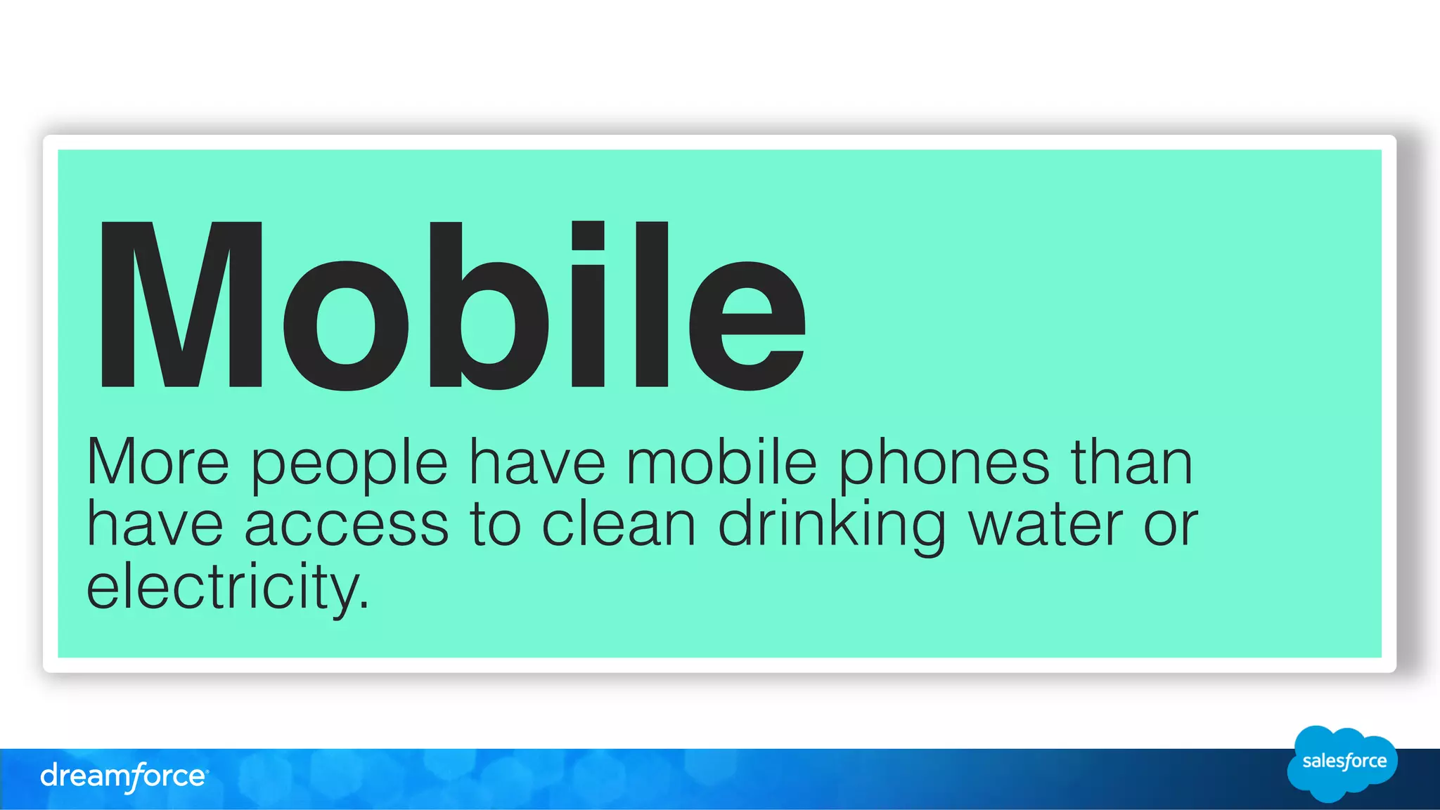 Mobile" 
More people have mobile phones than 
have access to clean drinking water or 
electricity.! 
! 
 