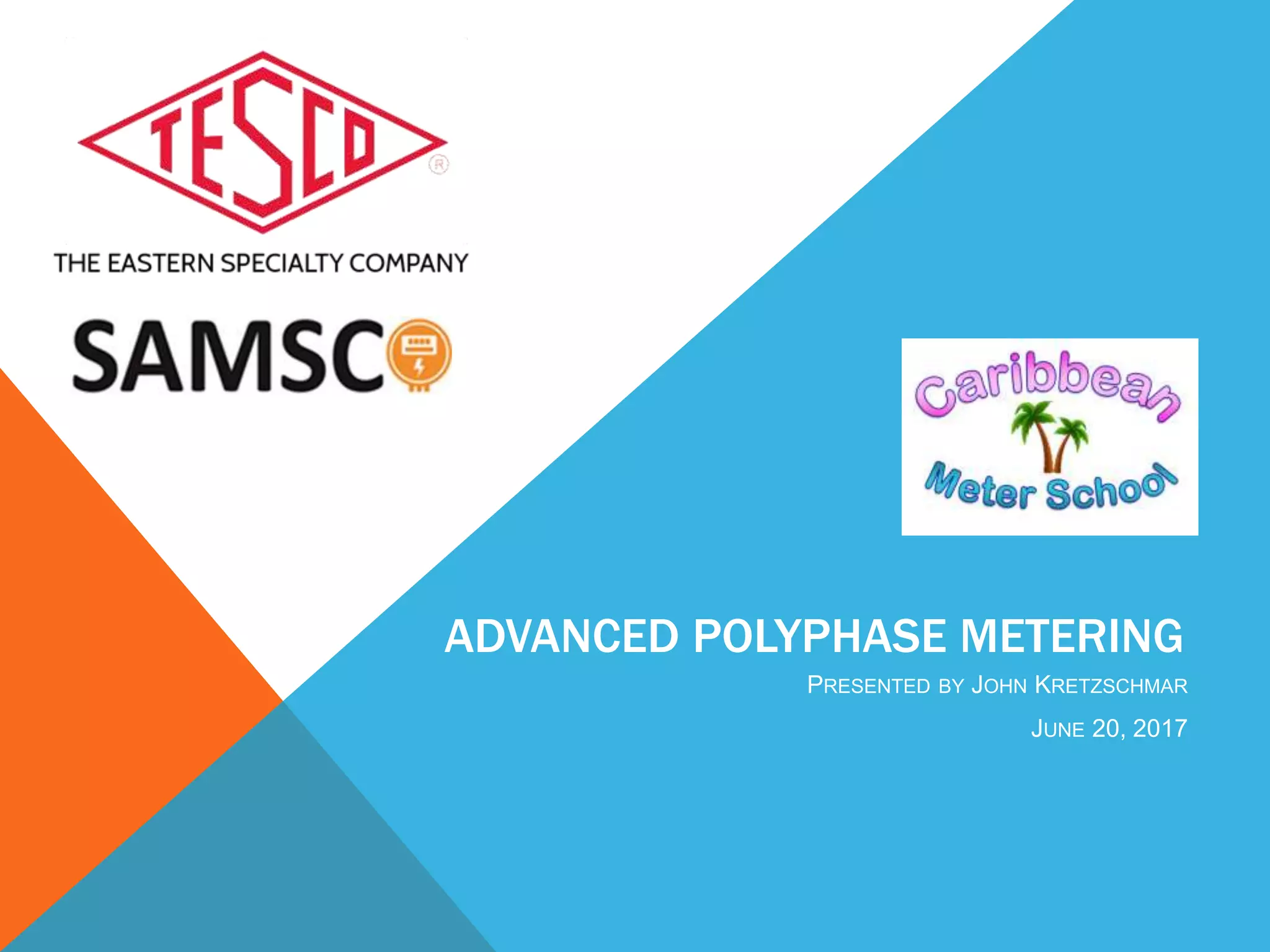 ADVANCED POLYPHASE METERING
PRESENTED BY JOHN KRETZSCHMAR
JUNE 20, 2017
 