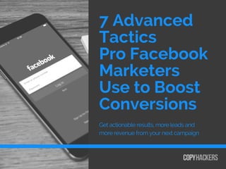 7 Advanced
Tactics
Pro Facebook
Marketers
Use to Boost
Conversions
Get actionable results, more leads and
more revenue from your next campaign
 