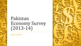 Pakistan
Economy Survey
(2013-14)
Agriculture
 