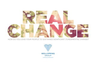 HOW DO YOU LEAD YOUR PEOPLE TO SUSTAINED SIGNIFICANT, FUNDAMENTAL CHANGE?
 