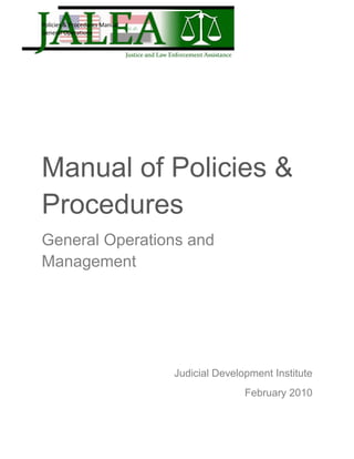 Policies & Procedures Manual
General Operations
Manual of Policies &
Procedures
General Operations and
Management
Judicial Development Institute
February 2010
 