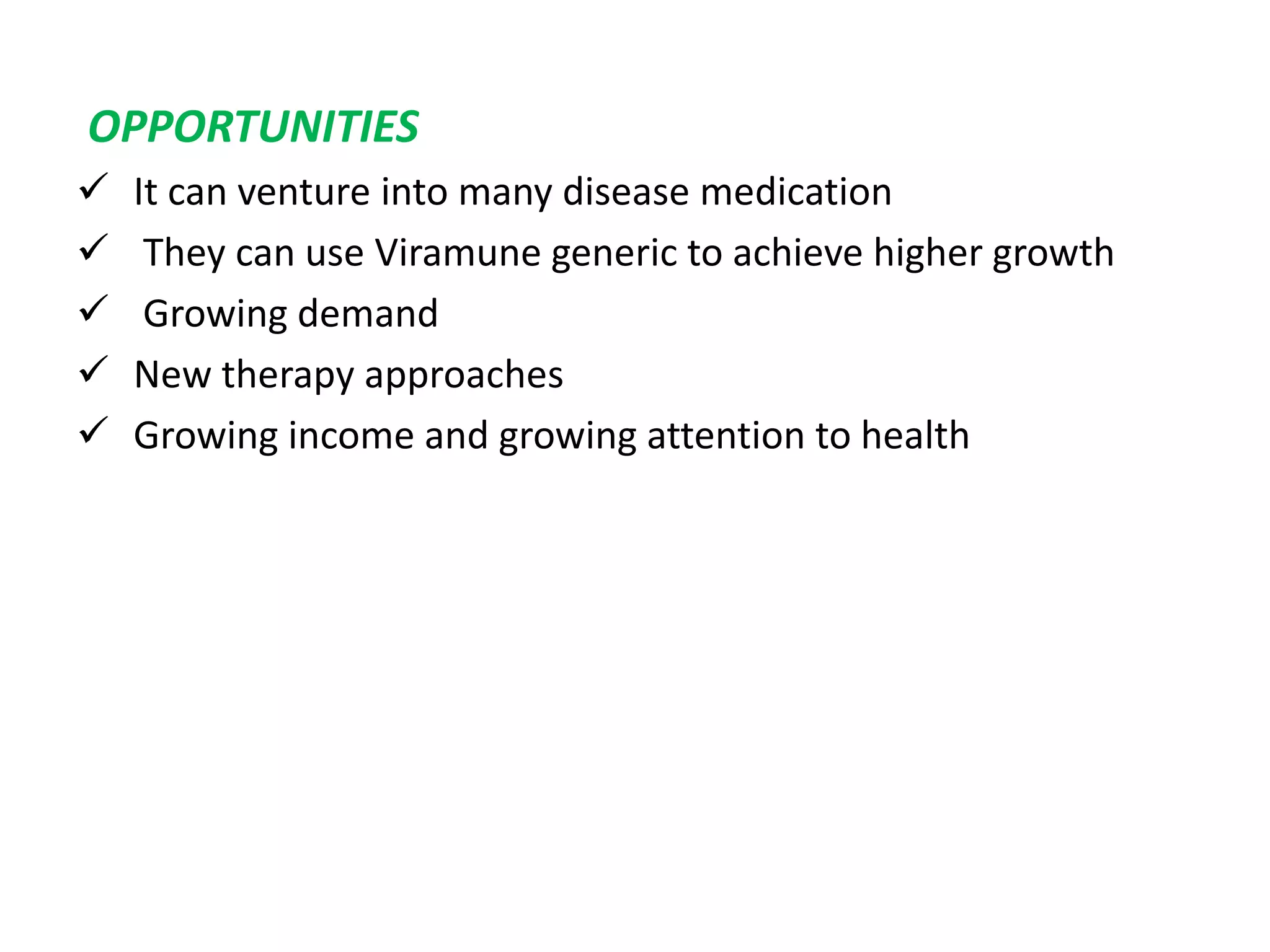 OPPORTUNITIES
 It can venture into many disease medication
 They can use Viramune generic to achieve higher growth
 Growing demand
 New therapy approaches
 Growing income and growing attention to health
 