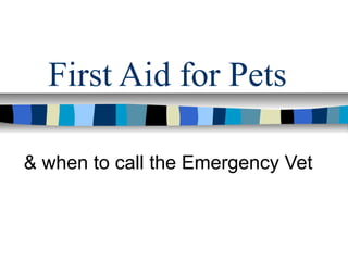 First Aid for Pets
& when to call the Emergency Vet
 