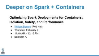 Deeper on Spark + Containers
Optimizing Spark Deployments for Containers:
Isolation, Safety, and Performance
● William Ben...