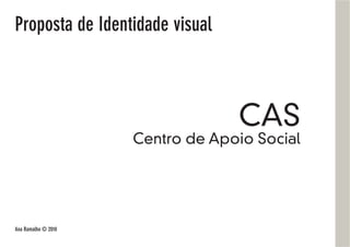 Proposta de Identidade visual
CAS
Centro de Apoio Social
Ana Ramalho © 2010
 