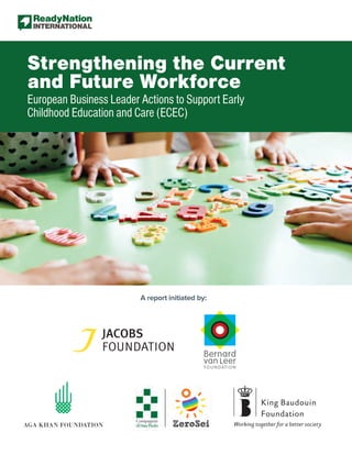European Business Leader Actions to Support Early
Childhood Education and Care (ECEC)
Strengthening the Current
and Future Workforce
A report initiated by:
 