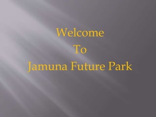 Welcome
To
Jamuna Future Park
 