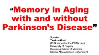 “Memory in Aging
with and without
Parkinson’s Disease”
Speaker:
Tazrina Alrazi
(PhD student at the PCAN Lab)
University of Calgary
Cumming School of Medicine
Clinical Neuroscience Department
 