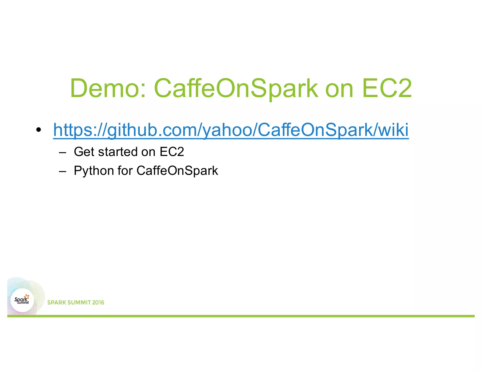 Demo: CaffeOnSpark on EC2
• https://github.com/yahoo/CaffeOnSpark/wiki
– Get started on EC2
– Python for CaffeOnSpark
 