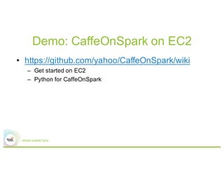 Demo: CaffeOnSpark on EC2
• https://github.com/yahoo/CaffeOnSpark/wiki
– Get started on EC2
– Python for CaffeOnSpark
 