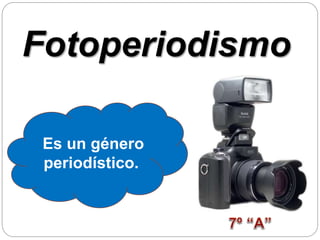 Fotoperiodismo
Es un género
periodístico.
 