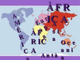 ÀFRICA A M È R I C a Àsia Oceania Antàrtida Europa ÀFRICA 
