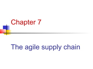 Chapter 7
The agile supply chain
 